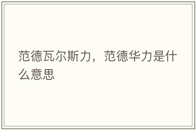 范德瓦爾斯力，范德華力是什么意思