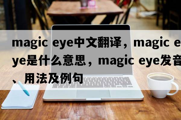 magic eye中文翻譯，magic eye是什么意思，magic eye發(fā)音、用法及例句