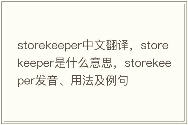 storekeeper中文翻譯，storekeeper是什么意思，storekeeper發(fā)音、用法及例句
