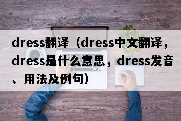 dress翻譯（dress中文翻譯，dress是什么意思，dress發(fā)音、用法及例句）