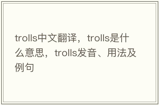 trolls中文翻譯，trolls是什么意思，trolls發(fā)音、用法及例句