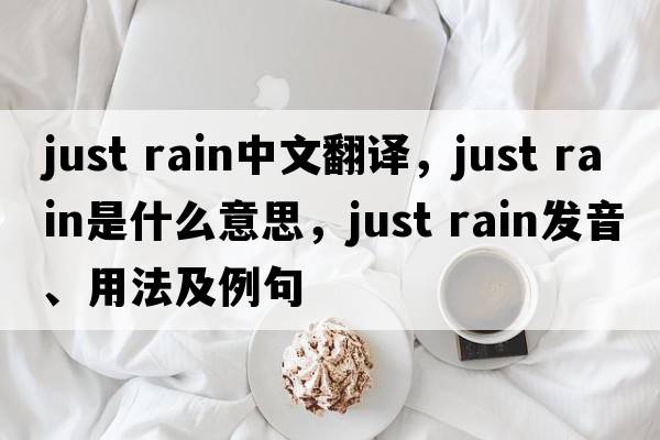 just rain中文翻譯，just rain是什么意思，just rain發(fā)音、用法及例句