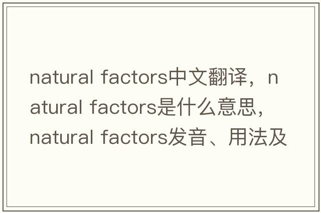 natural factors中文翻譯，natural factors是什么意思，natural factors發(fā)音、用法及例句