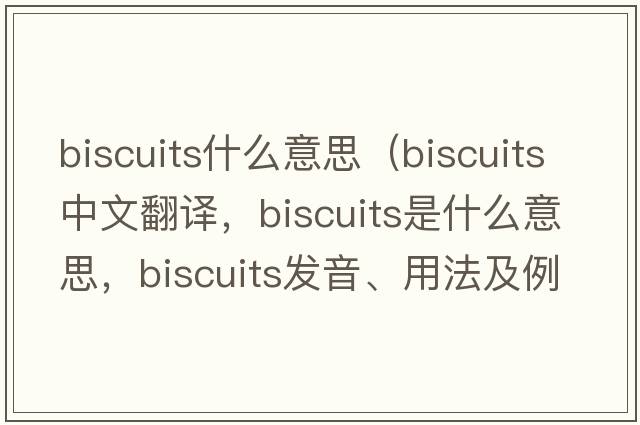 biscuits什么意思（biscuits中文翻譯，biscuits是什么意思，biscuits發(fā)音、用法及例句）