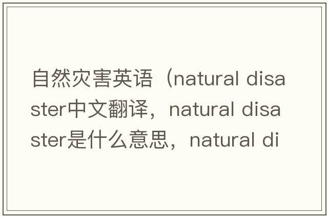 自然災害英語(yǔ)（natural disaster中文翻譯，natural disaster是什么意思，natural disaster發(fā)音、用法及例句）