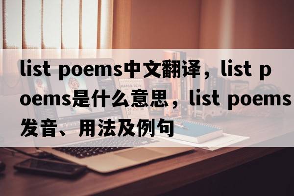 list poems中文翻譯，list poems是什么意思，list poems發(fā)音、用法及例句