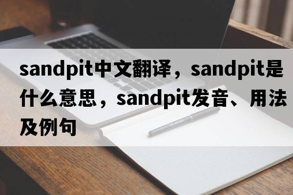 sandpit中文翻譯，sandpit是什么意思，sandpit發(fā)音、用法及例句