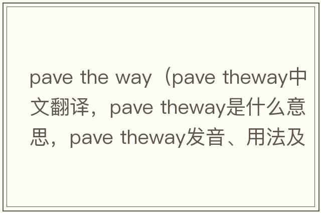 pave the way（pave theway中文翻譯，pave theway是什么意思，pave theway發(fā)音、用法及例句）