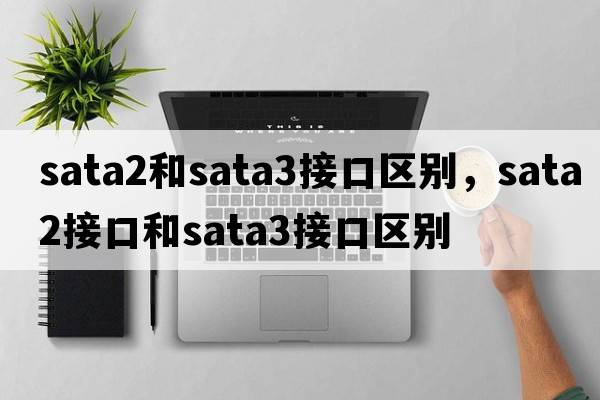 sata2和sata3接口區別，sata2接口和sata3接口區別