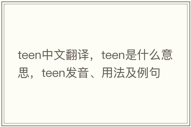 teen中文翻譯，teen是什么意思，teen發(fā)音、用法及例句