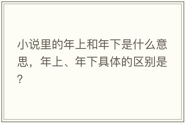 小說(shuō)里的年上和年下是什么意思，年上、年下具體的區別是？