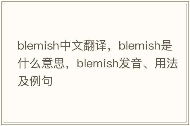 blemish中文翻譯，blemish是什么意思，blemish發(fā)音、用法及例句