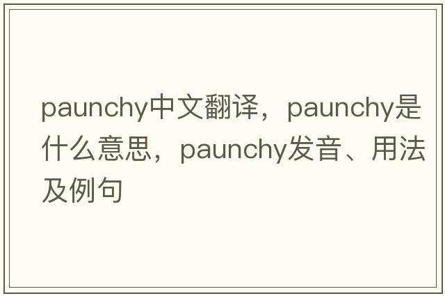 paunchy中文翻譯，paunchy是什么意思，paunchy發(fā)音、用法及例句