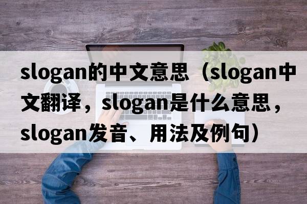 slogan的中文意思（slogan中文翻譯，slogan是什么意思，slogan發(fā)音、用法及例句）