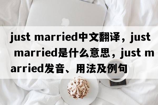 just married中文翻譯，just married是什么意思，just married發(fā)音、用法及例句