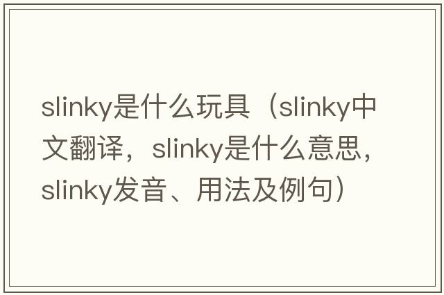 slinky是什么玩具（slinky中文翻譯，slinky是什么意思，slinky發(fā)音、用法及例句）