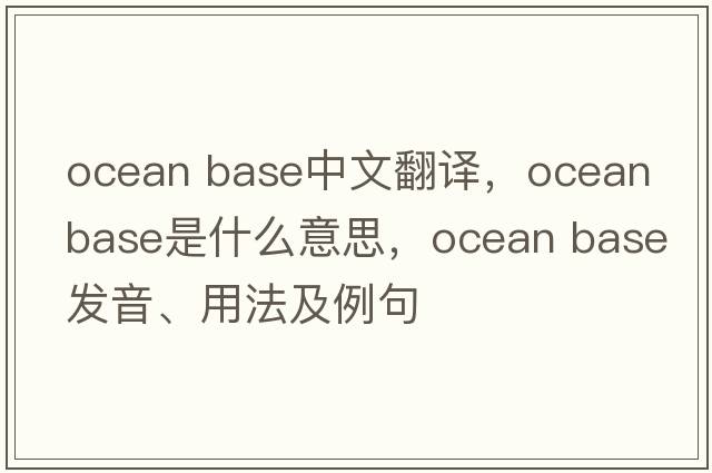 ocean base中文翻譯，ocean base是什么意思，ocean base發(fā)音、用法及例句