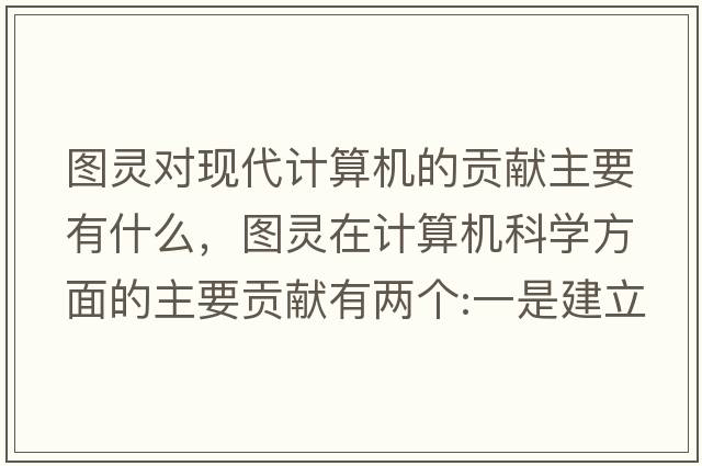 圖靈對現代計算機的貢獻主要有什么，圖靈在計算機科學(xué)方面的主要貢獻有兩個(gè):一是建立圖靈機模型，奠定了什么理論的基礎？