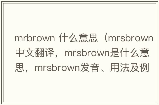 mrbrown 什么意思（mrsbrown中文翻譯，mrsbrown是什么意思，mrsbrown發(fā)音、用法及例句）