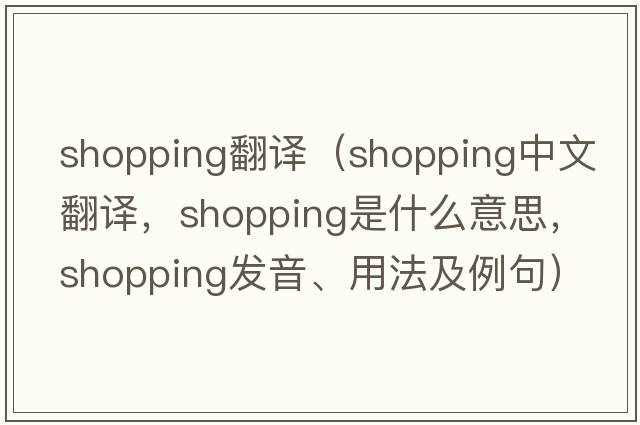 shopping翻譯（shopping中文翻譯，shopping是什么意思，shopping發(fā)音、用法及例句）