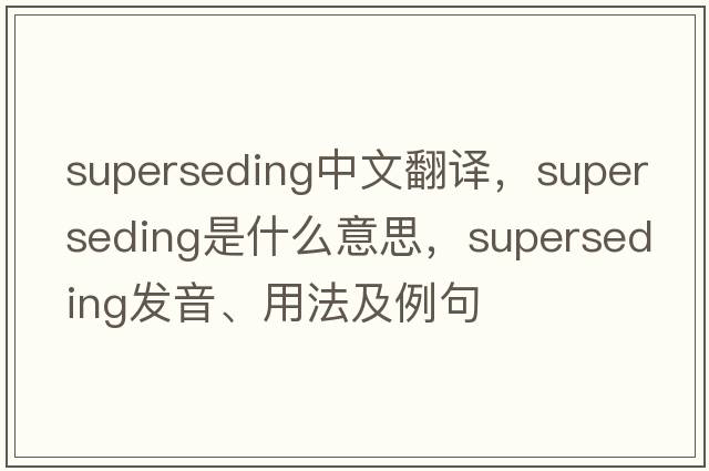 superseding中文翻譯，superseding是什么意思，superseding發(fā)音、用法及例句