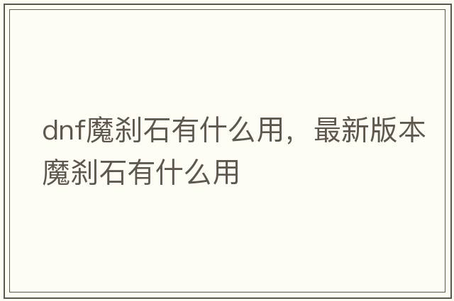 dnf魔剎石有什么用，最新版本魔剎石有什么用