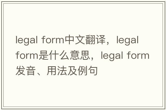 legal form中文翻譯，legal form是什么意思，legal form發(fā)音、用法及例句