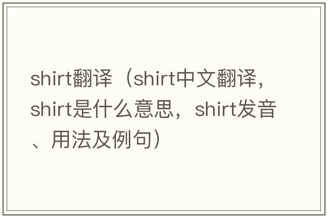 shirt翻譯（shirt中文翻譯，shirt是什么意思，shirt發(fā)音、用法及例句）