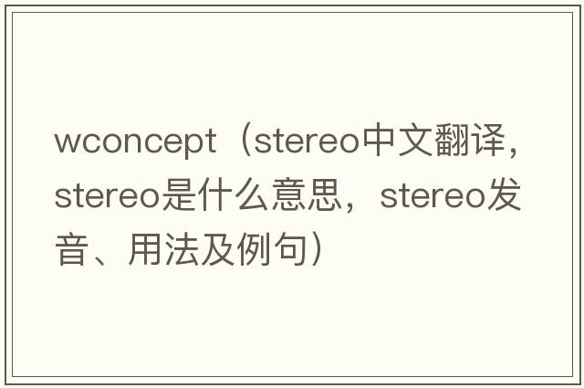 wconcept（stereo中文翻譯，stereo是什么意思，stereo發(fā)音、用法及例句）