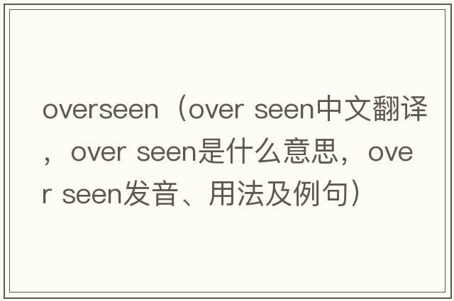 overseen（over seen中文翻譯，over seen是什么意思，over seen發(fā)音、用法及例句）