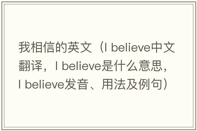 我相信的英文（l believe中文翻譯，l believe是什么意思，l believe發(fā)音、用法及例句）