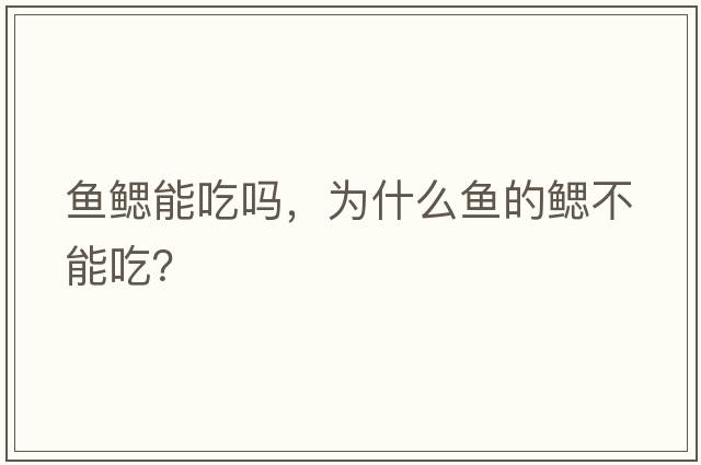 魚(yú)鰓能吃嗎，為什么魚(yú)的鰓不能吃？