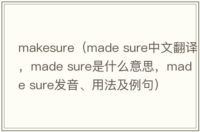 makesure（made sure中文翻譯，made sure是什么意思，made sure發(fā)音、用法及例句）