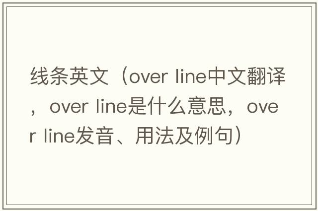 線(xiàn)條英文（over line中文翻譯，over line是什么意思，over line發(fā)音、用法及例句）