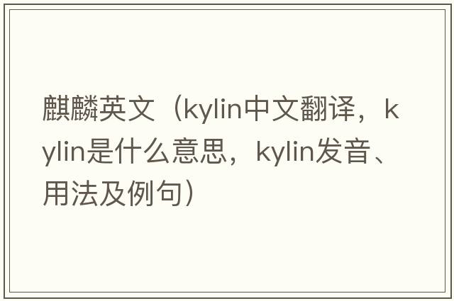 麒麟英文（kylin中文翻譯，kylin是什么意思，kylin發(fā)音、用法及例句）