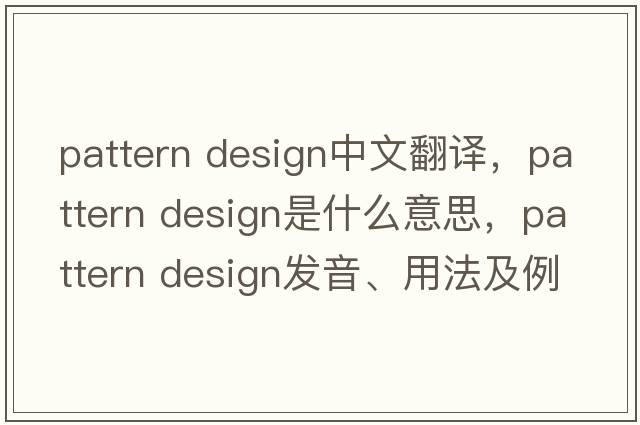 pattern design中文翻譯，pattern design是什么意思，pattern design發(fā)音、用法及例句
