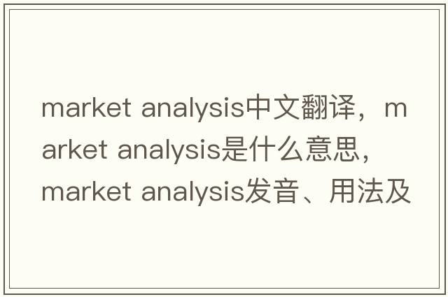 market analysis中文翻譯，market analysis是什么意思，market analysis發(fā)音、用法及例句