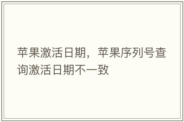 蘋(píng)果激活日期，蘋(píng)果序列號查詢(xún)激活日期不一致