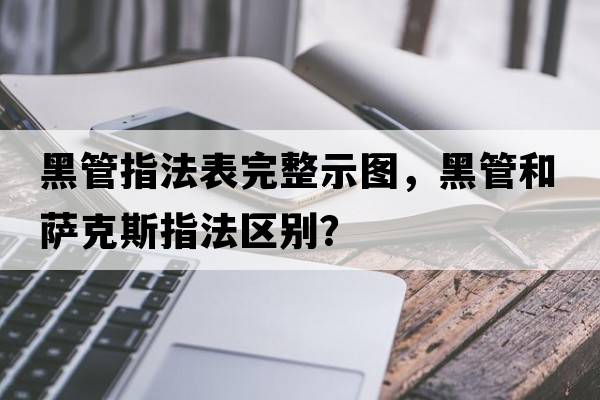 黑管指法表完整示圖，黑管和薩克斯指法區別？