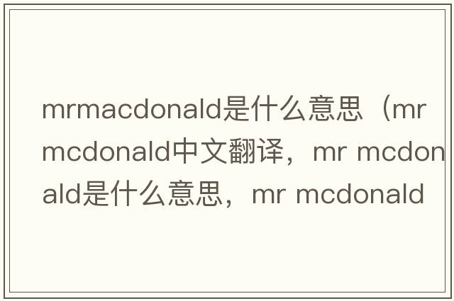 mrmacdonald是什么意思（mr mcdonald中文翻譯，mr mcdonald是什么意思，mr mcdonald發(fā)音、用法及例句）