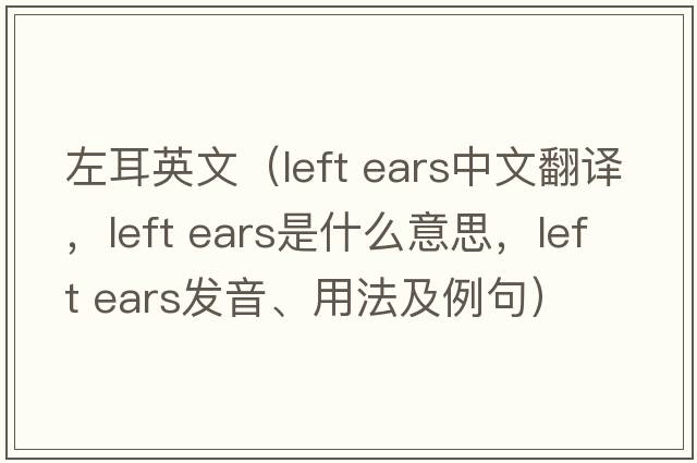 左耳英文（left ears中文翻譯，left ears是什么意思，left ears發(fā)音、用法及例句）