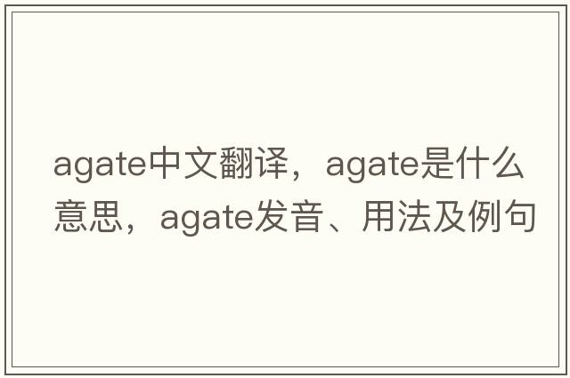 agate中文翻譯，agate是什么意思，agate發(fā)音、用法及例句