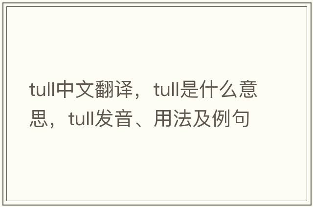Tull中文翻譯，Tull是什么意思，Tull發(fā)音、用法及例句