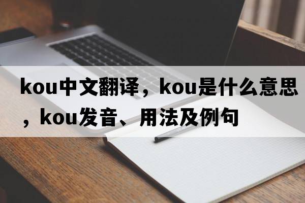 kou中文翻譯，kou是什么意思，kou發(fā)音、用法及例句