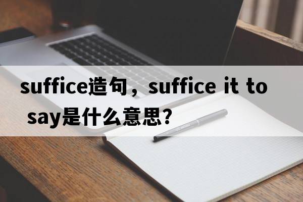 suffice造句，suffice it to say是什么意思？