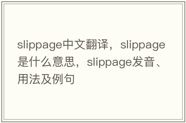 slippage中文翻譯，slippage是什么意思，slippage發(fā)音、用法及例句