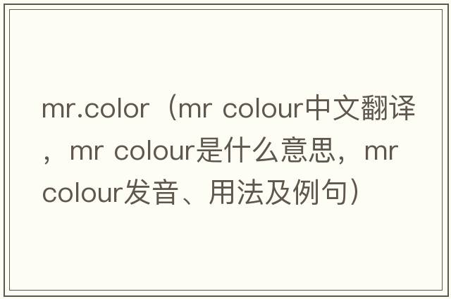 mr.color（mr colour中文翻譯，mr colour是什么意思，mr colour發(fā)音、用法及例句）