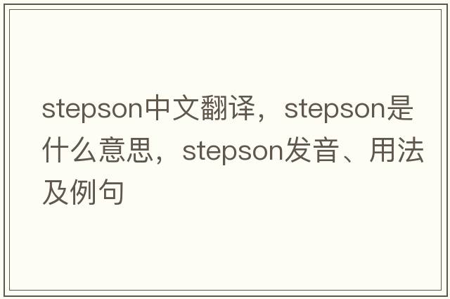 stepson中文翻譯，stepson是什么意思，stepson發(fā)音、用法及例句