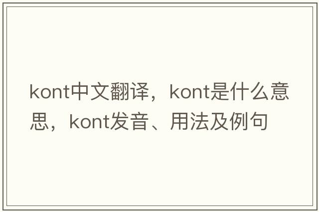 kont中文翻譯，kont是什么意思，kont發(fā)音、用法及例句