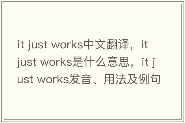 it just works中文翻譯，it just works是什么意思，it just works發(fā)音、用法及例句